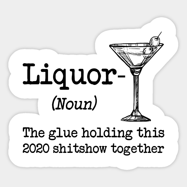 Liquor Noun Glue Holding This 2020 Shitshow Together Gifts Premium T-Shirt Sticker by kimmygoderteart